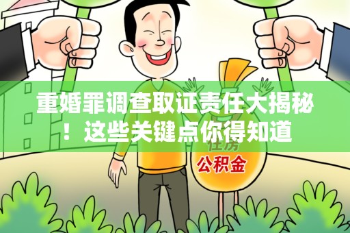 石狮重婚罪调查取证责任大揭秘！这些关键点你得知道