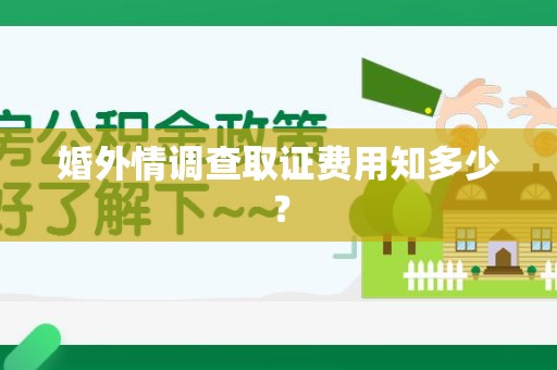 石狮婚外情调查取证费用知多少？