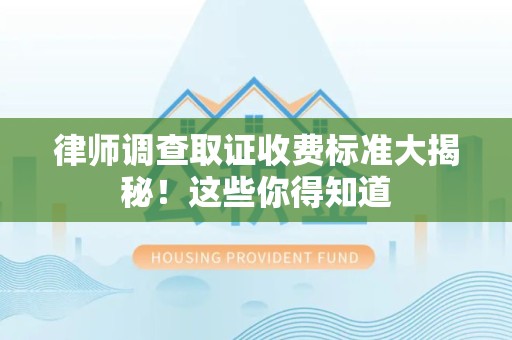 石狮律师调查取证收费标准大揭秘！这些你得知道