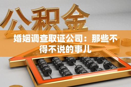 石狮婚姻调查取证公司：那些不得不说的事儿
