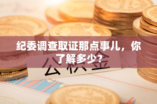 石狮纪委调查取证那点事儿，你了解多少？