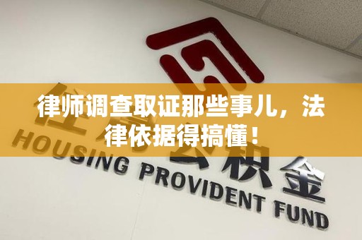 石狮律师调查取证那些事儿，法律依据得搞懂！