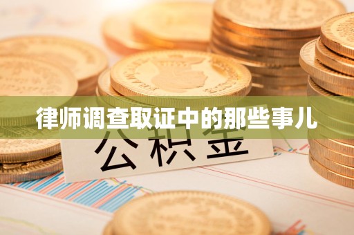 石狮律师调查取证中的那些事儿