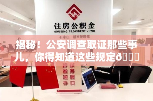 石狮揭秘！公安调查取证那些事儿，你得知道这些规定😎