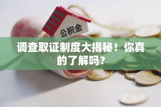 石狮调查取证制度大揭秘！你真的了解吗？