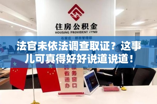 石狮法官未依法调查取证？这事儿可真得好好说道说道！