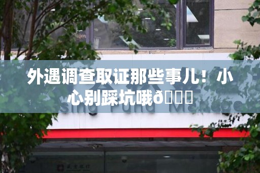 石狮外遇调查取证那些事儿！小心别踩坑哦😉
