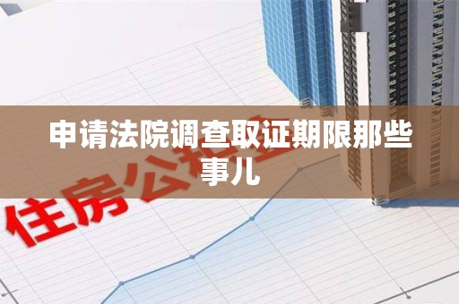 石狮申请法院调查取证期限那些事儿