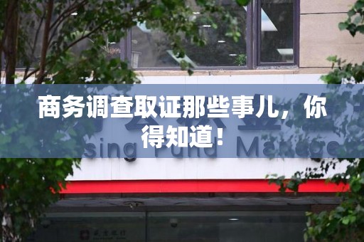 石狮商务调查取证那些事儿，你得知道！