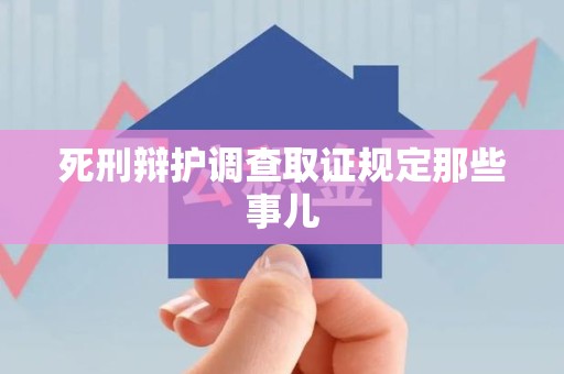 石狮死刑辩护调查取证规定那些事儿