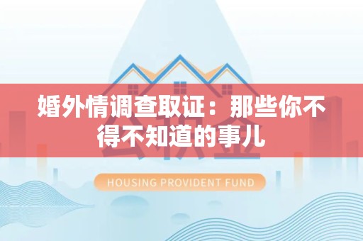 石狮婚外情调查取证：那些你不得不知道的事儿